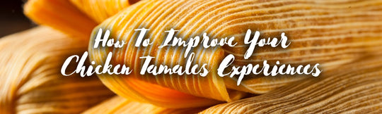 How To Improve Your Chicken Tamales Experiences